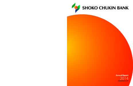 THE SHOKO CHUKIN BANK 2014 Annual Report 10-17, 2-Chome, Yaesu, Chuo-ku, Tokyo, Japan Tel: +Fax: +International Division) URL: http://www.shokochukin.co.jp/