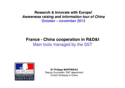Research & Innovate with Europe! Awareness raising and information tour of China October – november 2013 France - China cooperation in R&D&I Main tools managed by the SST