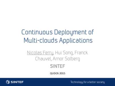 Continuous Deployment of Multi-clouds Applications Nicolas Ferry, Hui Song, Franck Chauvel, Arnor Solberg SINTEF QUDOS 2015