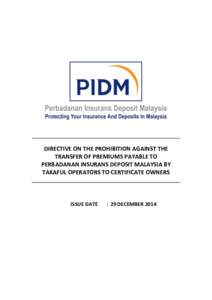 DIRECTIVE ON THE PROHIBITION AGAINST THE TRANSFER OF PREMIUMS PAYABLE TO PERBADANAN INSURANS DEPOSIT MALAYSIA BY TAKAFUL OPERATORS TO CERTIFICATE OWNERS  ISSUE DATE