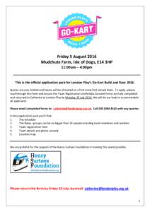 Friday 5 August 2016 Mudchute Farm, Isle of Dogs, E14 3HP 11:00am – 4:00pm This is the official application pack for London Play’s Go Kart Build and RaceSpaces are very limited and teams will be allocated on a
