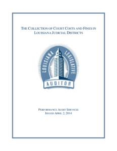 THE COLLECTION OF COURT COSTS AND FINES IN LOUISIANA JUDICIAL DISTRICTS PERFORMANCE AUDIT SERVICES ISSUED APRIL 2, 2014