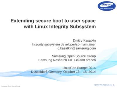 Extending secure boot to user space with Linux Integrity Subsystem Dmitry Kasatkin Integrity subsystem developer/co-maintainer [removed] Samsung Open Source Group