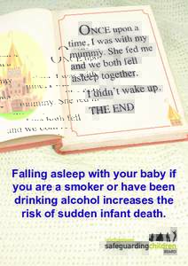 Falling asleep with your baby if you are a smoker or have been drinking alcohol increases the risk of sudden infant death.  The safest place for