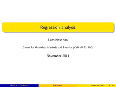 Regression analysis Lars Nesheim Centre for Microdata Methods and Practice (CeMMAP), UCL November 2011