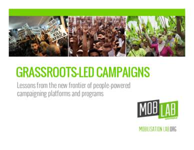 GRASSROOTS-LED CAMPAIGNS Lessons from the new frontier of people-powered campaigning platforms and programs about | basics | impact | lessons | steps to success | conclusion