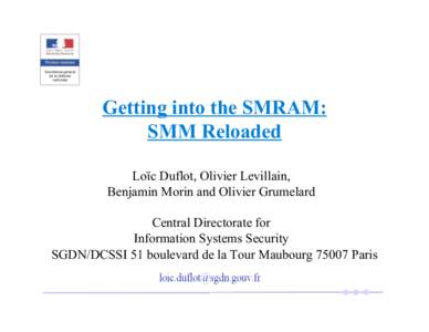 Getting into the SMRAM: SMM Reloaded Loïc Duflot, Olivier Levillain, Benjamin Morin and Olivier Grumelard Central Directorate for Information Systems Security