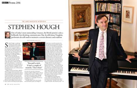 The James Naughtie interview  STEPHEN HOUGH One of today’s most outstanding virtuosos, the British pianist is also a brilliantly free-thinking communicator. But, he tells James Naughtie, performers do still need to mai