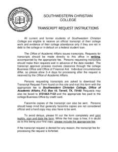 SOUTHWESTERN CHRISTIAN COLLEGE TRANSCRIPT REQUEST INSTRUCTIONS All current and former students of Southwestern Christian College are eligible to receive an official transcript of their college work and evidence of their 