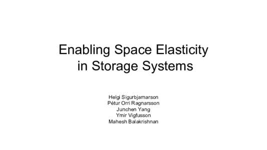 Enabling Space Elasticity in Storage Systems Helgi Sigurbjarnarson Pétur Orri Ragnarsson Junchen Yang Ymir Vigfusson