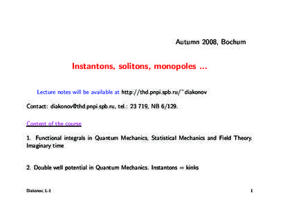 Autumn 2008, Bochum  Instantons, solitons, monopoles ... Lecture notes will be available at http://thd.pnpi.spb.ru/ ˜ diakonov Contact: , tel.: 23 719, NBContent of the course