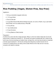 godairyfree.org http://www.godairyfree.org/recipes/dairy-free-desserts/rice-pudding-vegan-gluten-free-soy-free Rice Pudding (Vegan, Gluten-Free, Soy-Free) Ingredients: 3/4 cup uncooked Long grain white rice