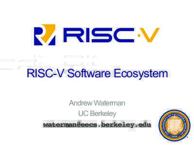 RISC-V Software Ecosystem Andrew Waterman UC Berkeley !  Tethered vs. Standalone Systems