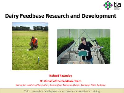 Dairy Feedbase Research and Development  Richard Rawnsley On Behalf of the Feedbase Team Tasmanian Institute of Agriculture, University of Tasmania, Burnie, Tasmania 7320, Australia
