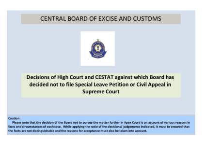 CENTRAL BOARD OF EXCISE AND CUSTOMS  Decisions of High Court and CESTAT against which Board has decided not to file Special Leave Petition or Civil Appeal in Supreme Court