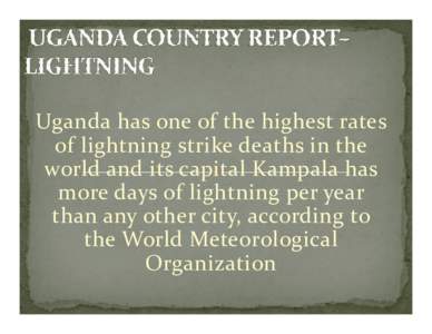 Uganda has one of the highest rates of lightning strike deaths in the world and its capital Kampala has more days of lightning per year than any other city, according to the World Meteorological