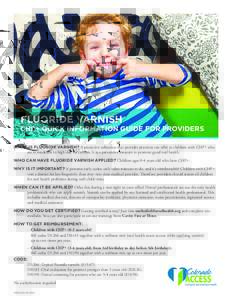 FLUORIDE VARNISH  CHP+ QUICK INFORMATION GUIDE FOR PROVIDERS WHAT IS FLUORIDE VARNISH? A protective substance that provider practices can offer to children with CHP+ who 	 are at moderate to high risk for cavities. It is
