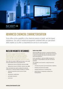 Advanced chemical characterisation Scion offers niche capability in the chemical analysis of plant- and bio-based substances. Our suite of analytical equipment combined with our specialised skills enables us to offer a c