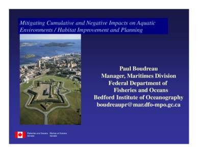 Mitigating Cumulative and Negative Impacts on Aquatic Environments / Habitat Improvement and Planning Paul Boudreau Manager, Maritimes Division Federal Department of