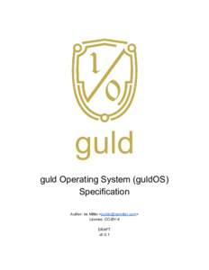 guld​ ​Operating​ ​System​ ​(guldOS) Specification Author:​ ​Ira​ ​Miller​ ​<​​> License:​ ​CC-BY-4 DRAFT v0.0.1
