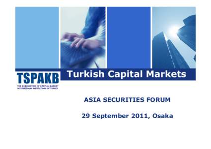 Turkish Capital Markets ASIA SECURITIES FORUM 29 September 2011, Osaka ASF 2011