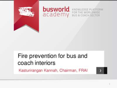 Fire prevention for bus and coach interiors Kasturirangan Kannah, Chairman, FRAI › 1