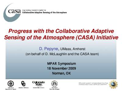 Progress with the Collaborative Adaptive Sensing of the Atmosphere (CASA) Initiative D. Pepyne, UMass, Amherst (on behalf of D. McLaughlin and the CASA team) MPAR Symposium 18 November 2009