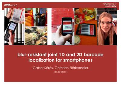 blur-resistant joint 1D and 2D barcode localization for smartphones Gábor Sörös, Christian Flörkemeier  ubiquitous smartphone/tablet/glasses scanners would