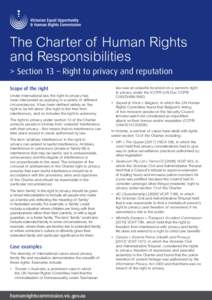 The Charter of Human Rights and Responsibilities > S ection 13 – Right to privacy and reputation Scope of the right Under international law, the right to privacy has been interpreted as applying in a variety of differ