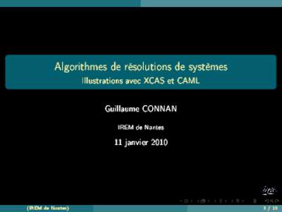 Algorithmes de résolutions de systèmes Illustrations ave
 XCAS et CAML Guillaume CONNAN IREM de Nantes  11 janvier 2010