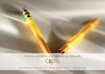 Extreme availability and self-healing data with
  CRDTs Uwe Friedrichsen (codecentric AG) – NoSQL matters – Dublin, 4. September 2014
