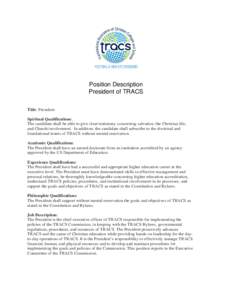 Position Description President of TRACS Title: President Spiritual Qualifications: The candidate shall be able to give clear testimony concerning salvation, the Christian life, and Church involvement. In addition, the ca
