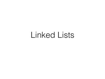 Linked Lists  Review •  One value, one type: literals (string, int, etc)