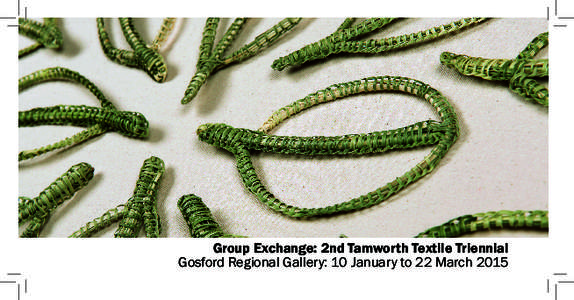 Group Exchange: 2nd Tamworth Textile Triennial Gosford Regional Gallery: 10 January to 22 March 2015 Gosford Regional Gallery invites you to attend the opening of  Group Exchange: