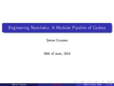 Engineering Nunchaku: A Modular Pipeline of Codecs Simon Cruanes 28th of June, 2016  Simon Cruanes