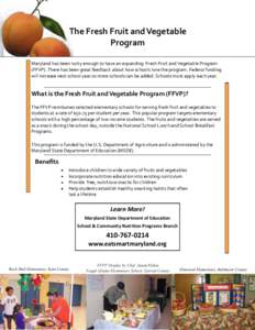 The Fresh Fruit and Vegetable Program Maryland has been lucky enough to have an expanding Fresh Fruit and Vegetable Program (FFVP). There has been great feedback about how schools love the program. Federal funding will i