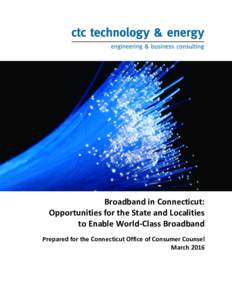 Broadband in Connecticut: Opportunities for the State and Localities to Enable World-Class Broadband Prepared for the Connecticut Office of Consumer Counsel March 2016