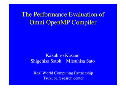 The Performance Evaluation of Omni OpenMP Compiler Kazuhiro Kusano Shigehisa Satoh Mitsuhisa Sato Real World Computing Partnership