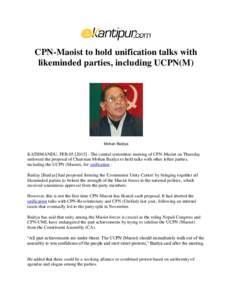 CPN-Maoist to hold unification talks with likeminded parties, including UCPN(M) Mohan Baidya  KATHMANDU, FEBThe central committee meeting of CPN-Maoist on Thursday
