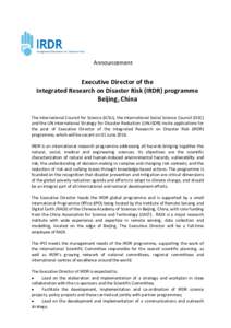 Announcement  Executive Director of the Integrated Research on Disaster Risk (IRDR) programme Beijing, China The International Council for Science (ICSU), the International Social Science Council (ISSC)