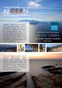 “AEGEAN - Creation of an Archipelago” narrates through rare exhibits, a wealth of photographic material and audiovisual productions, the evolution of the Aegean Sea, spanning millions of years. At the same time, it p