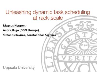 Unleashing dynamic task scheduling at rack-scale Magnus	  Norgren,	   Andra	  Hugo	  (DDN	  Storage),	   Stefanos	  Kaxiras,	  Konstan9nos	  Sagonas	   	  