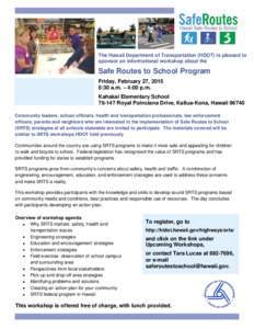 The Hawaii Department of Transportation (HDOT) is pleased to sponsor an informational workshop about the Safe Routes to School Program Friday, February 27, 2015 8:30 a.m. – 4:00 p.m.