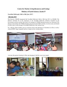 Centre for Marine Living Resources and Ecology Ministry of Earth Sciences, Kochi-37 Swachhta Pakhwada (16th to 30th June16th June 2017 The Director, CMLRE inaugurated the Swachhta Pakhwada (16th to 30th June 2017)