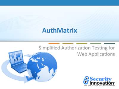 AuthMatrix	
   Simpliﬁed	
  Authoriza2on	
  Tes2ng	
  for	
   Web	
  Applica2ons	
      About	
  Me	
  –	
  Mick	
  Ayzenberg	
  