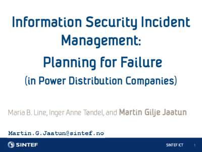 Information Security Incident Management: Planning for Failure (in Power Distribution Companies) Maria B. Line, Inger Anne Tøndel, and Martin Gilje Jaatun