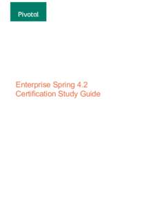 Enterprise Spring 4.2 Certification Study Guide Table of Contents GENERAL INTEGRATION & SPRING TASK ABSTRACTION ................................................ 4 RESTFUL SERVICES WITH SPRING-MVC .......................