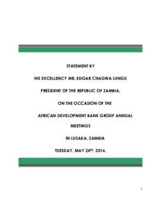 STATEMENT BY HIS EXCELLENCY MR. EDGAR CHAGWA LUNGU PRESIDENT OF THE REPUBLIC OF ZAMBIA, ON THE OCCASION OF THE AFRICAN DEVELOPMENT BANK GROUP ANNUAL MEETINGS