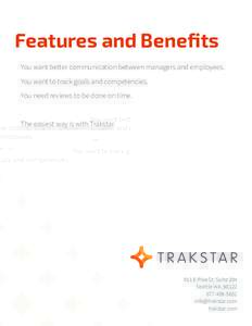 Features and Benefits You want better communication between managers and employees. You want to track goals and competencies. You need reviews to be done on time.  The easiest way is with Trakstar.