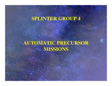 SPLINTER GROUP 4  AUTOMATIC PRECURSOR MISSIONS  WHAT WE DISCUSSED